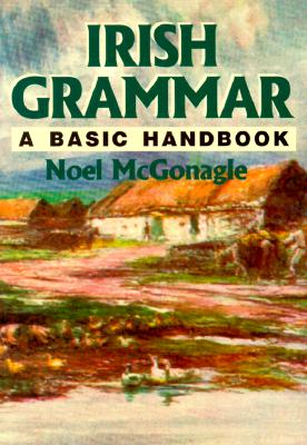 Irish Grammar: A Basic Handbook - McGonagle, Noel, and Mogonagle, Noel, and Mobonagle, Noel