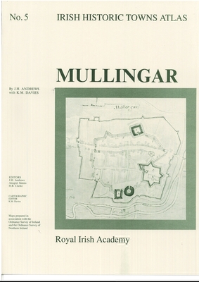 Irish Historic Towns Atlas No. 5: Mullingarvolume 5 - Davies, K M, and Andrews, J H