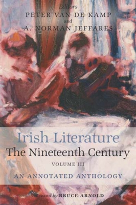 Irish Literature the Nineteenth Century Volume III: An Annotated Anthology - Jeffares, A Norman (Editor), and Kamp, Peter Van de (Editor)