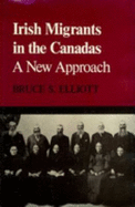 Irish Migrants in the Canadas: A New Approach - Elliott, Bruce S