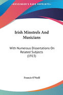 Irish Minstrels And Musicians: With Numerous Dissertations On Related Subjects (1913)