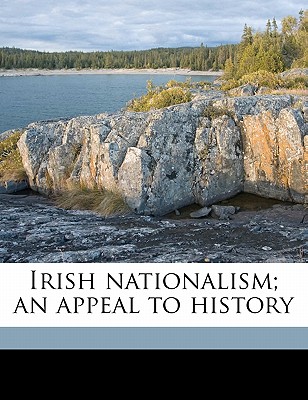 Irish Nationalism; An Appeal to History - Argyll, George Douglas Campbell Duke of (Creator)