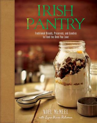 Irish Pantry: Traditional Breads, Preserves, and Goodies to Feed the Ones You Love - Hulsman, Lynn, and McMeel, Noel