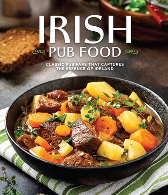 Irish Pub Food: Classic Pub Fare That Captures the Essence of Ireland - Publications International Ltd