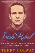 Irish Rebel: John Devoy and America's Fight for Ireland's Freedom