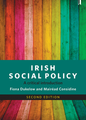 Irish Social Policy: A Critical Introduction - Dukelow, Fiona, and Considine, Mairad
