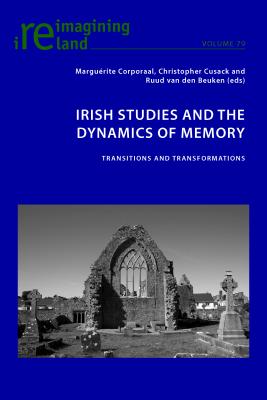 Irish Studies and the Dynamics of Memory: Transitions and Transformations - Maher, Eamon (Editor), and Corporaal, Marguerite (Editor), and Cusack, Christopher (Editor)