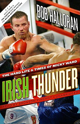 Irish Thunder: The Hard Life & Times of Micky Ward - Halloran, Bob, and Pinchot, Bronson (Read by)