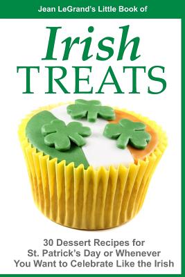 IRISH TREATS - 30 Dessert Recipes for St. Patrick's Day or Whenever You Want to Celebrate Like the Irish - Legrand, Jean