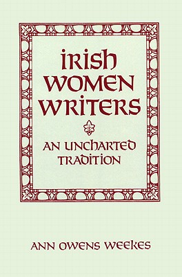 Irish Women Writers: An Uncharted Tradition - Weekes, Ann Owens, Professor