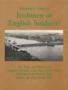 Irishmen or English Soldiers?: The Times and World of a Southern Irish Man 1876-1916 Enlisting in the British Army During the First World War