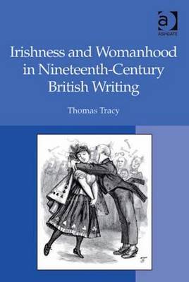 Irishness and Womanhood in Nineteenth-Century British Writing - Tracy, Thomas