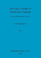 Iron Age Coinage in South-East England, Part i: The Archaeological Context
