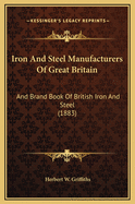 Iron and Steel Manufacturers of Great Britain: And Brand Book of British Iron and Steel (1883)