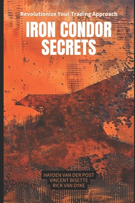 Iron Condor Secrets: Maximizing Your Earnings with Robust Options Trading Strategies - Schwartz, Alice (Editor), and Publishing, Reactive, and Van Dyke, Rick