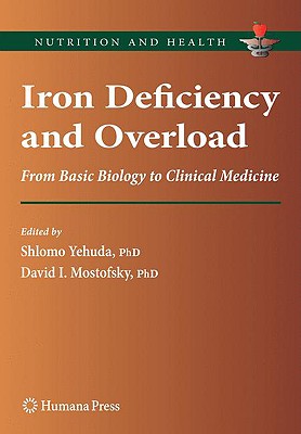 Iron Deficiency and Overload: From Basic Biology to Clinical Medicine - Yehuda, Shlomo (Editor), and Mostofsky, David I (Editor)