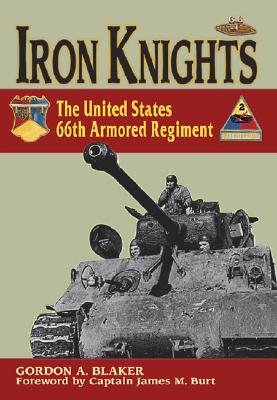 Iron Knights: The United States 66th Armored Regiment - Blaker, Gordon A