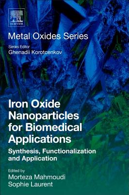 Iron Oxide Nanoparticles for Biomedical Applications: Synthesis, Functionalization and Application - Laurent, Sophie (Editor), and Mahmoudi, Morteza (Editor)