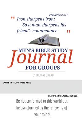 Iron Sharpens Iron - Men's Bible Study Journal for Groups: Be Not Conformed to This World But Be Transformed by the Renewing of Your Mind! - Bread, Digital