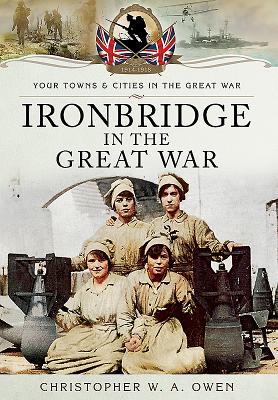 Ironbridge in the Great War - Owen, Christopher W. A.