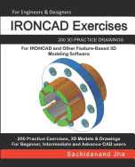 IRONCAD Exercises: 200 3D Practice Drawings For IRONCAD and Other Feature-Based 3D Modeling Software