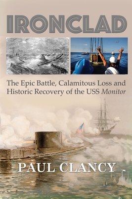 Ironclad: The Epic Battle, Calamitous Loss and Historic Recovery of the USS Monitor - Clancy, Paul