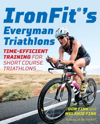 IronFit's Everyman Triathlons: Time-Efficient Training for Short Course Triathlons - Fink, Don, and Fink, Melanie