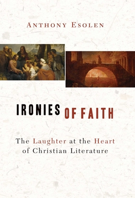 Ironies of Faith: The Laughter at the Heart of Christian Literature - Esolen, Anthony, Mr.