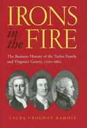 Irons in the Fire: The Business History of the Tayloe Family and Virginia's Gentry, 1700-1860