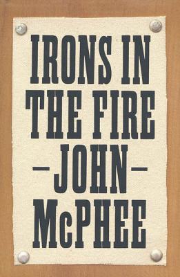 Irons in the Fire - McPhee, John