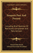 Iroquois Past and Present: Including Brief Sketches of Red Jacket, Cornplanter and Mary Jemison