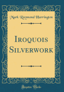 Iroquois Silverwork (Classic Reprint)