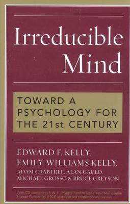 Irreducible Mind: Toward a Psychology for the 21st Century - Kelly, Edward F, and Kelly, Emily Williams, and Crabtree, Adam, Professor