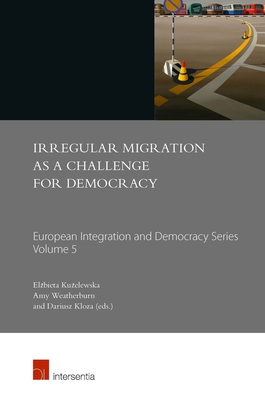 Irregular Migration as a Challenge for Democracy - Kuzelewska, Elzbieta (Editor), and Weatherburn, Amy (Editor), and Kloza, Dariusz (Editor)