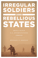 Irregular Soldiers and Rebellious States: Small-Scale U.S. Interventions Abroad