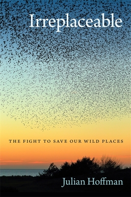 Irreplaceable: The Fight to Save Our Wild Places - Hoffman, Julian