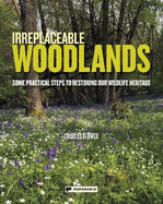 Irreplaceable Woodlands: Some Practical Steps to Restoring our Wildlife Heritage