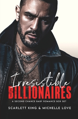 Irresistible Billionaires: A Second Chance Baby Romance Box Set - Love, Michelle, and King, Scarlett