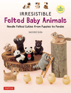 Irresistible Felted Baby Animals: Needle Felted Cuties from Puppies to Pandas (with Actual-Sized Diagrams)