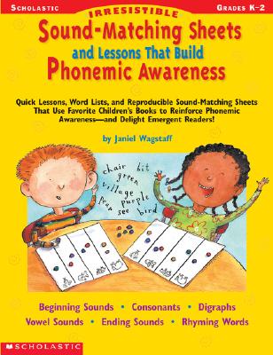 Irresistible Sound-Matching Sheets and Lessons That Build Phonemic Awareness: Quick Lessons, Word Lists, and Reproducible Sound-Matching Sheets That Use Favorite Children's Books to Reinforce Phonemic Awareness--And Delight Emergent Readers! - Wagstaff, Janiel