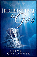 Irresistible to God - Gallagher, Steve