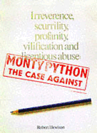 Irreverence, scurrility, profanity, villification and licentious abuse : Month Python : the case against.Month Python : - Hewison, Robert