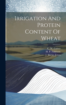 Irrigation And Protein Content Of Wheat - Jones, J Shirley, and H P Fishburn (Creator), and C W Colver (Creator)