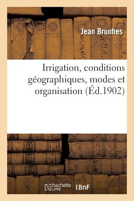 Irrigation, Conditions Geographiques, Modes Et Organisation. Peninsule Iberique Et Afrique Du Nord - Brunhes, Jean