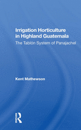 Irrigation Horticulture in Highland Guatemala: The Tablon System of Panajachel