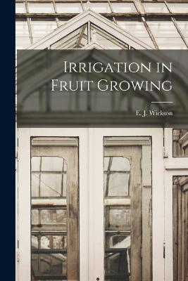 Irrigation in Fruit Growing - Wickson, E J