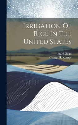 Irrigation Of Rice In The United States - Bond, Frank, and George H Keeney (Creator)