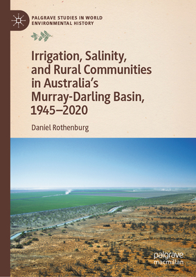 Irrigation, Salinity, and Rural Communities in Australia's Murray-Darling Basin, 1945-2020 - Rothenburg, Daniel