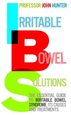 Irritable Bowel Solutions: The Essential Guide to Irritable Bowel Syndrome, Its Causes and Treatments - Hunter, Professor John