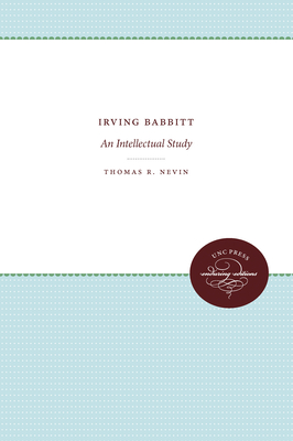 Irving Babbitt: An Intellectual Study - Nevin, Thomas R